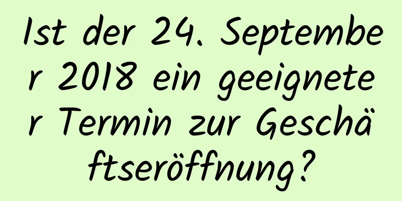 Ist der 24. September 2018 ein geeigneter Termin zur Geschäftseröffnung?