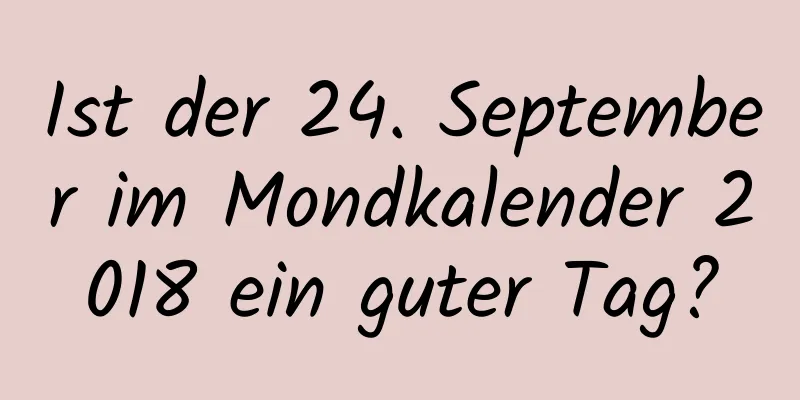 Ist der 24. September im Mondkalender 2018 ein guter Tag?