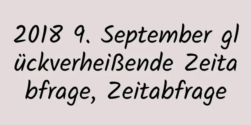 2018 9. September glückverheißende Zeitabfrage, Zeitabfrage