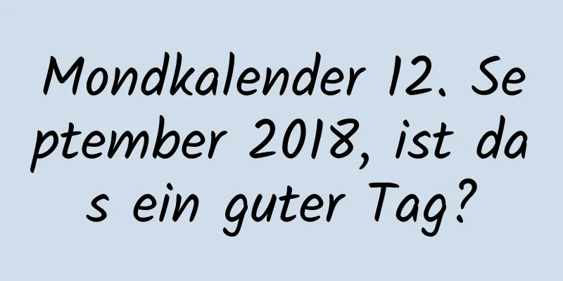 Mondkalender 12. September 2018, ist das ein guter Tag?