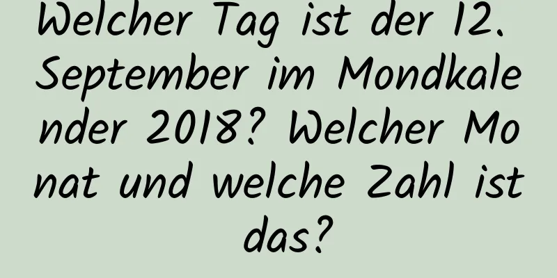 Welcher Tag ist der 12. September im Mondkalender 2018? Welcher Monat und welche Zahl ist das?