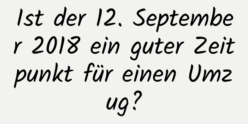 Ist der 12. September 2018 ein guter Zeitpunkt für einen Umzug?