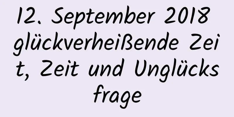 12. September 2018 glückverheißende Zeit, Zeit und Unglücksfrage