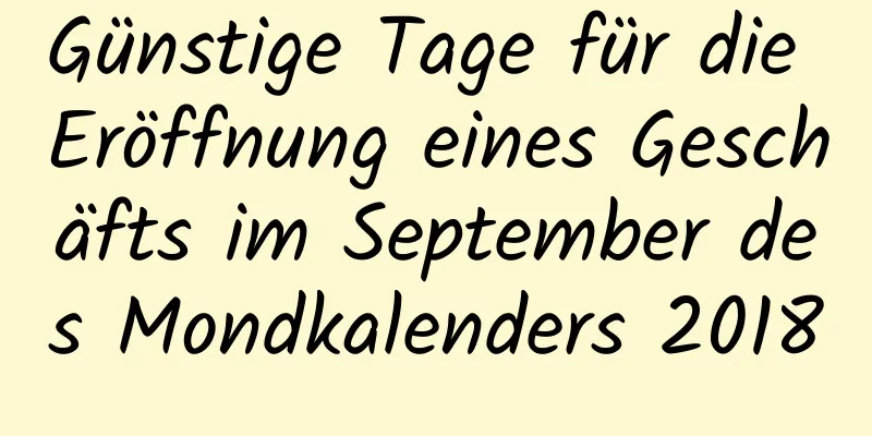 Günstige Tage für die Eröffnung eines Geschäfts im September des Mondkalenders 2018