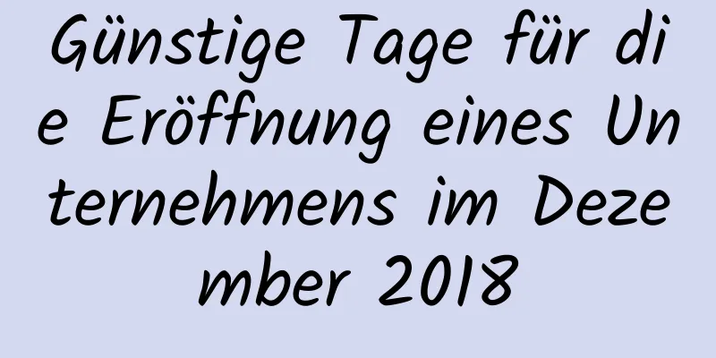 Günstige Tage für die Eröffnung eines Unternehmens im Dezember 2018