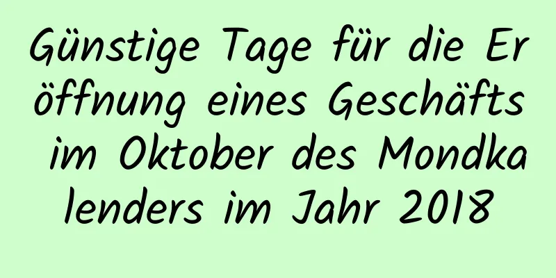 Günstige Tage für die Eröffnung eines Geschäfts im Oktober des Mondkalenders im Jahr 2018