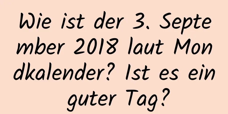 Wie ist der 3. September 2018 laut Mondkalender? Ist es ein guter Tag?