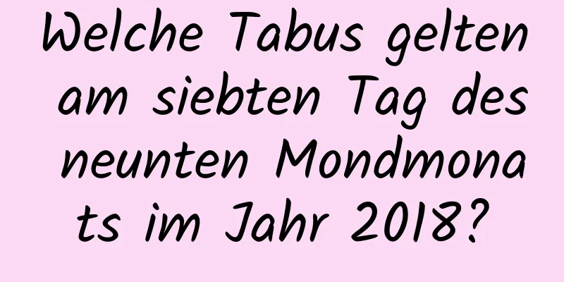 Welche Tabus gelten am siebten Tag des neunten Mondmonats im Jahr 2018?