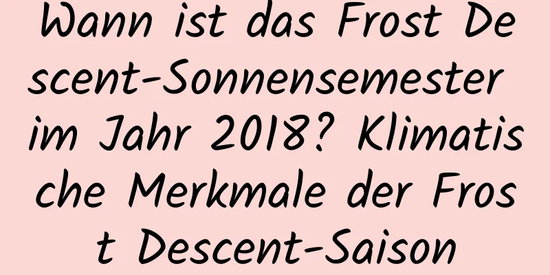 Wann ist das Frost Descent-Sonnensemester im Jahr 2018? Klimatische Merkmale der Frost Descent-Saison