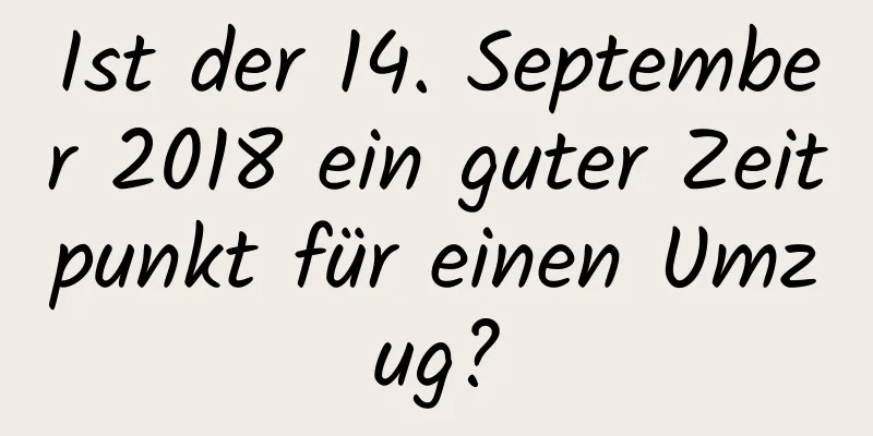 Ist der 14. September 2018 ein guter Zeitpunkt für einen Umzug?