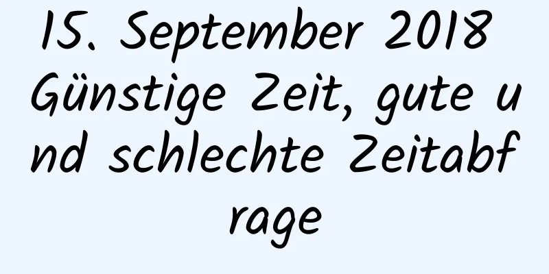 15. September 2018 Günstige Zeit, gute und schlechte Zeitabfrage