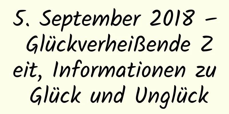 5. September 2018 – Glückverheißende Zeit, Informationen zu Glück und Unglück