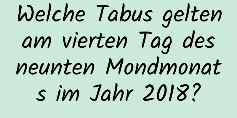 Welche Tabus gelten am vierten Tag des neunten Mondmonats im Jahr 2018?