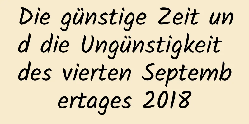 Die günstige Zeit und die Ungünstigkeit des vierten Septembertages 2018