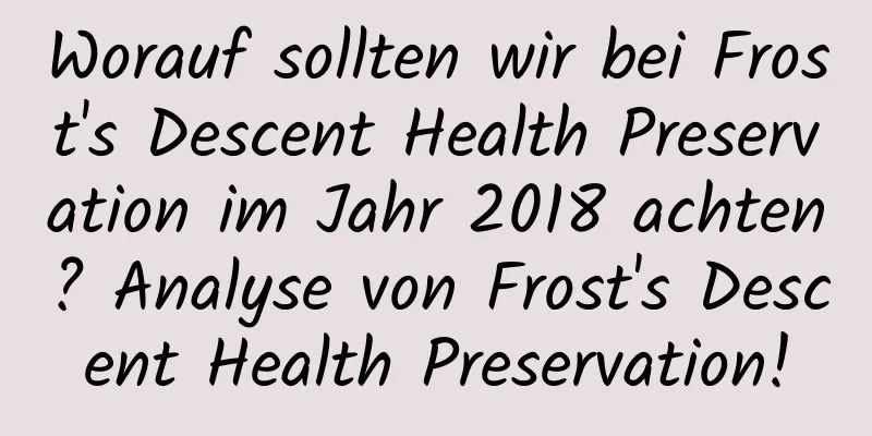 Worauf sollten wir bei Frost's Descent Health Preservation im Jahr 2018 achten? Analyse von Frost's Descent Health Preservation!