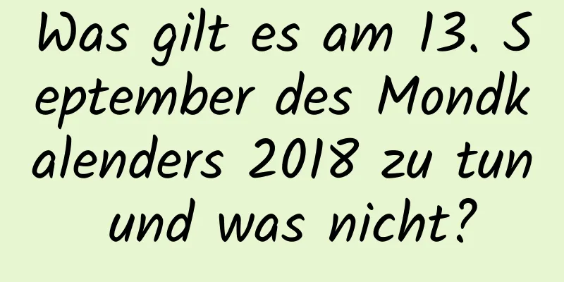 Was gilt es am 13. September des Mondkalenders 2018 zu tun und was nicht?