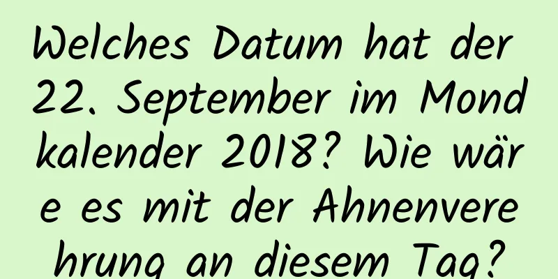 Welches Datum hat der 22. September im Mondkalender 2018? Wie wäre es mit der Ahnenverehrung an diesem Tag?