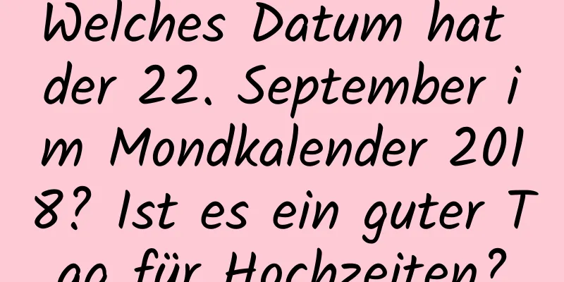 Welches Datum hat der 22. September im Mondkalender 2018? Ist es ein guter Tag für Hochzeiten?