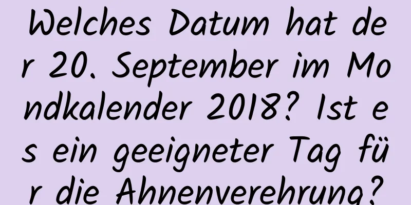 Welches Datum hat der 20. September im Mondkalender 2018? Ist es ein geeigneter Tag für die Ahnenverehrung?