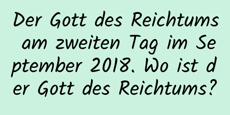 Der Gott des Reichtums am zweiten Tag im September 2018. Wo ist der Gott des Reichtums?