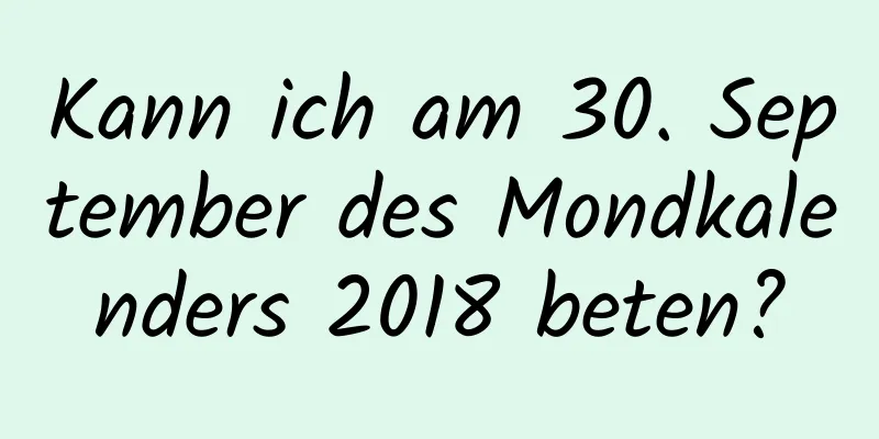 Kann ich am 30. September des Mondkalenders 2018 beten?