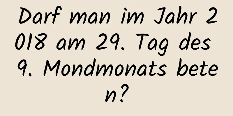 Darf man im Jahr 2018 am 29. Tag des 9. Mondmonats beten?