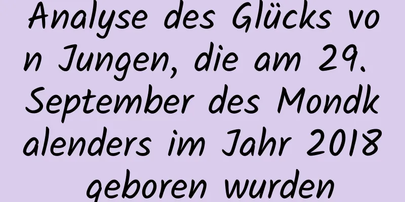 Analyse des Glücks von Jungen, die am 29. September des Mondkalenders im Jahr 2018 geboren wurden