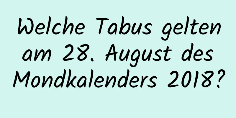 Welche Tabus gelten am 28. August des Mondkalenders 2018?