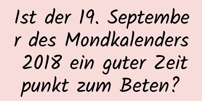 Ist der 19. September des Mondkalenders 2018 ein guter Zeitpunkt zum Beten?