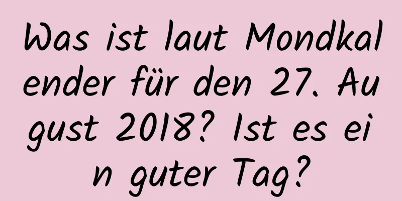 Was ist laut Mondkalender für den 27. August 2018? Ist es ein guter Tag?