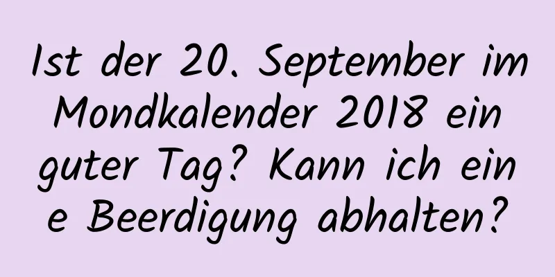 Ist der 20. September im Mondkalender 2018 ein guter Tag? Kann ich eine Beerdigung abhalten?