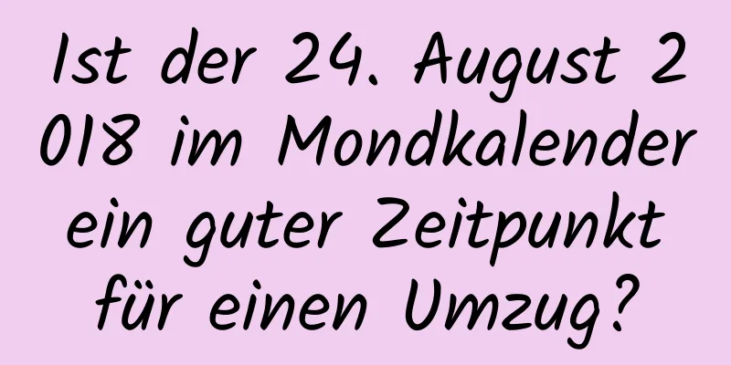 Ist der 24. August 2018 im Mondkalender ein guter Zeitpunkt für einen Umzug?