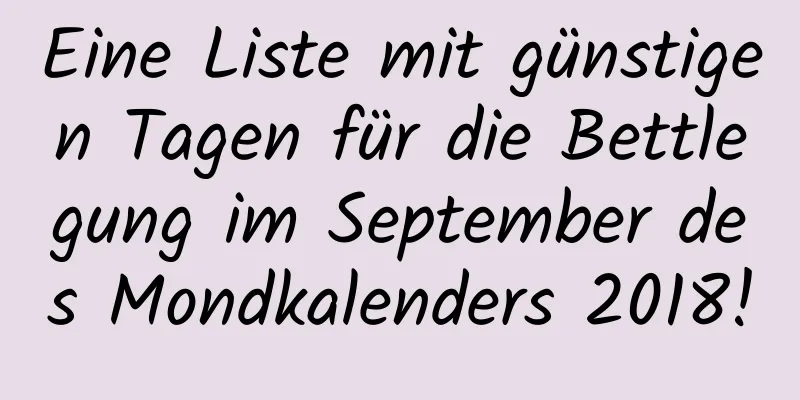 Eine Liste mit günstigen Tagen für die Bettlegung im September des Mondkalenders 2018!