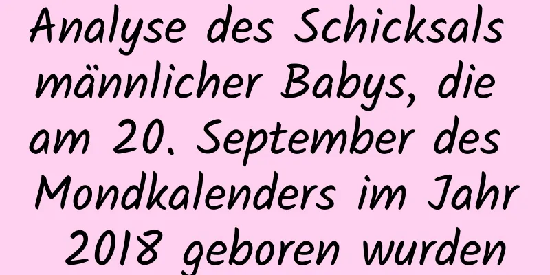 Analyse des Schicksals männlicher Babys, die am 20. September des Mondkalenders im Jahr 2018 geboren wurden