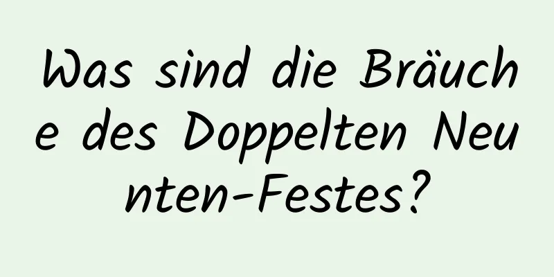 Was sind die Bräuche des Doppelten Neunten-Festes?