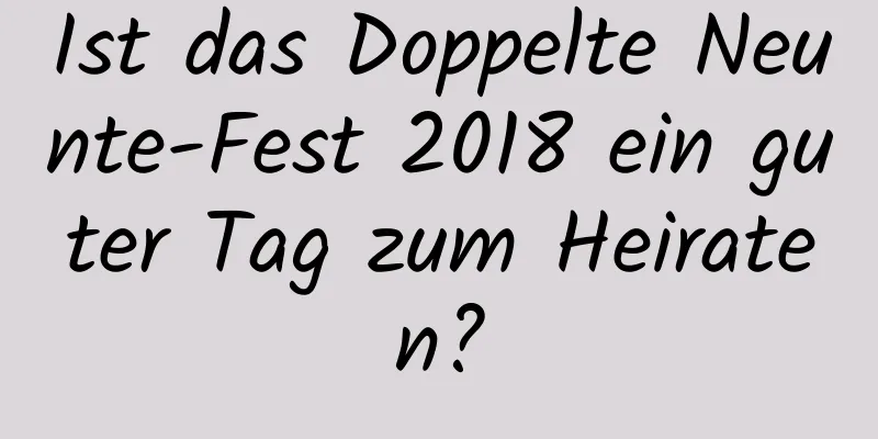 Ist das Doppelte Neunte-Fest 2018 ein guter Tag zum Heiraten?