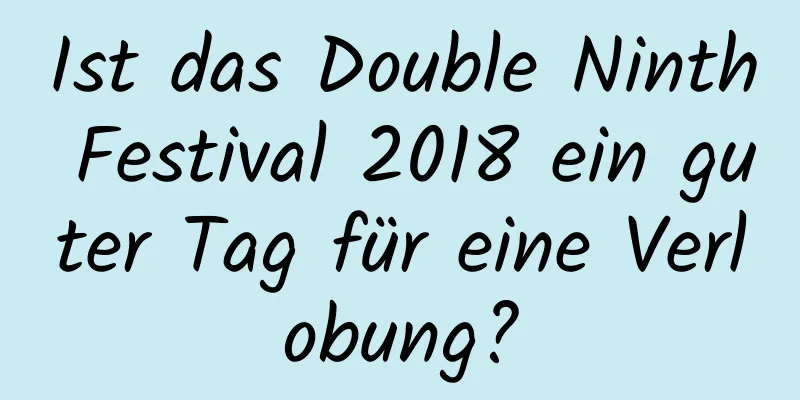 Ist das Double Ninth Festival 2018 ein guter Tag für eine Verlobung?