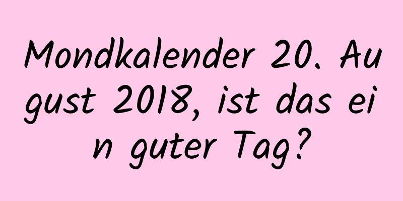 Mondkalender 20. August 2018, ist das ein guter Tag?