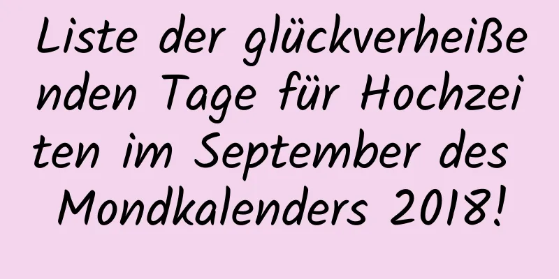 Liste der glückverheißenden Tage für Hochzeiten im September des Mondkalenders 2018!