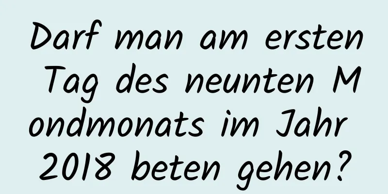 Darf man am ersten Tag des neunten Mondmonats im Jahr 2018 beten gehen?