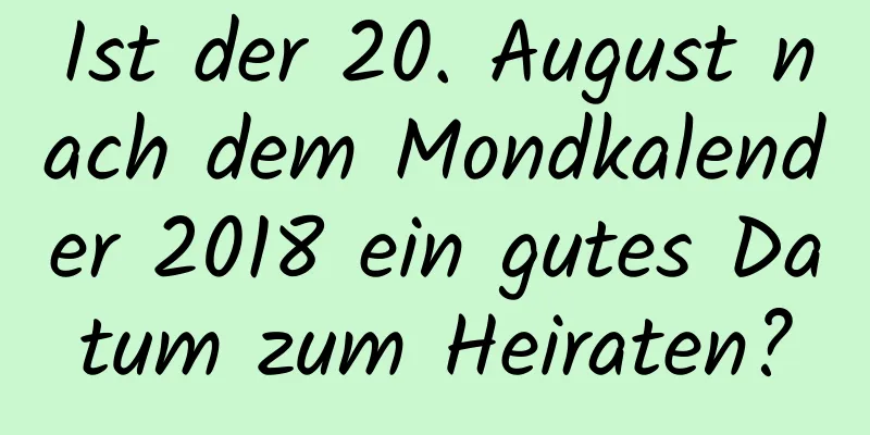 Ist der 20. August nach dem Mondkalender 2018 ein gutes Datum zum Heiraten?