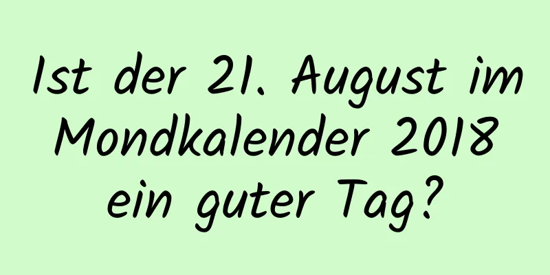 Ist der 21. August im Mondkalender 2018 ein guter Tag?