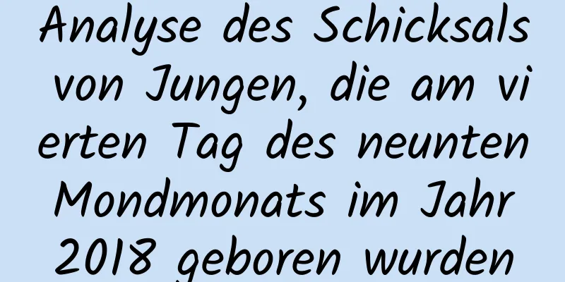 Analyse des Schicksals von Jungen, die am vierten Tag des neunten Mondmonats im Jahr 2018 geboren wurden