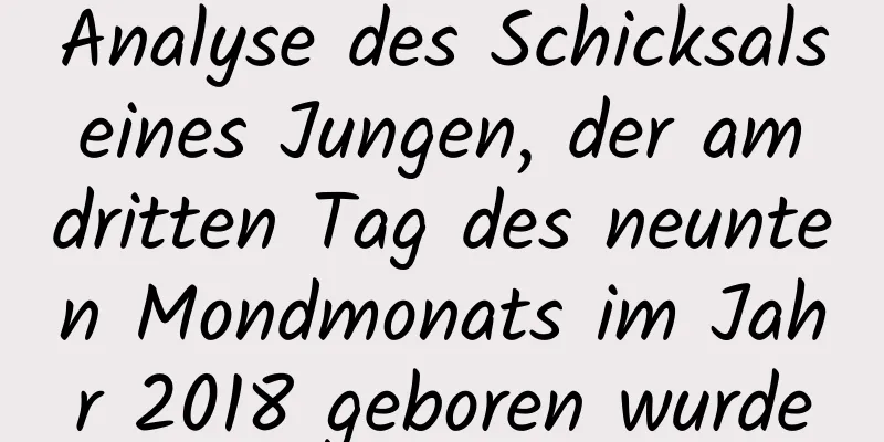 Analyse des Schicksals eines Jungen, der am dritten Tag des neunten Mondmonats im Jahr 2018 geboren wurde