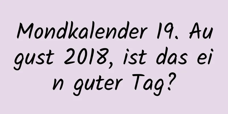 Mondkalender 19. August 2018, ist das ein guter Tag?