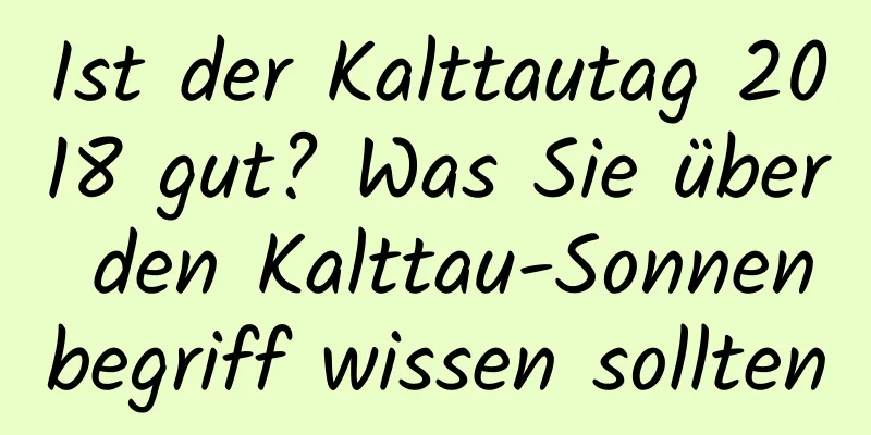 Ist der Kalttautag 2018 gut? Was Sie über den Kalttau-Sonnenbegriff wissen sollten