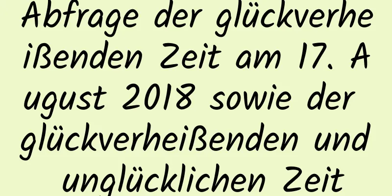 Abfrage der glückverheißenden Zeit am 17. August 2018 sowie der glückverheißenden und unglücklichen Zeit