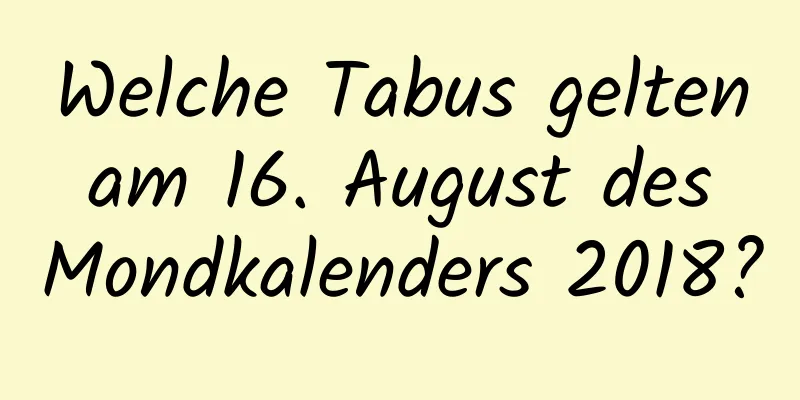 Welche Tabus gelten am 16. August des Mondkalenders 2018?