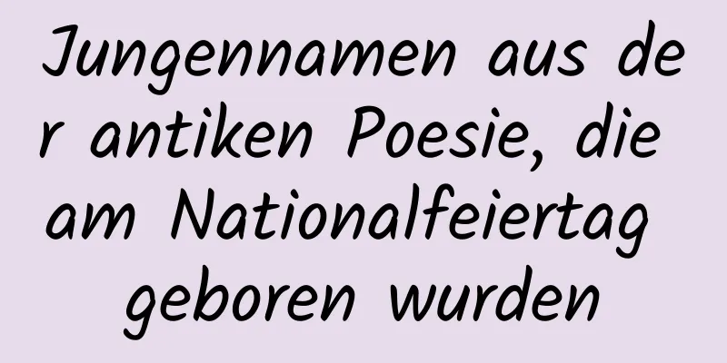 Jungennamen aus der antiken Poesie, die am Nationalfeiertag geboren wurden