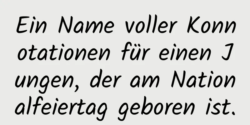 Ein Name voller Konnotationen für einen Jungen, der am Nationalfeiertag geboren ist.